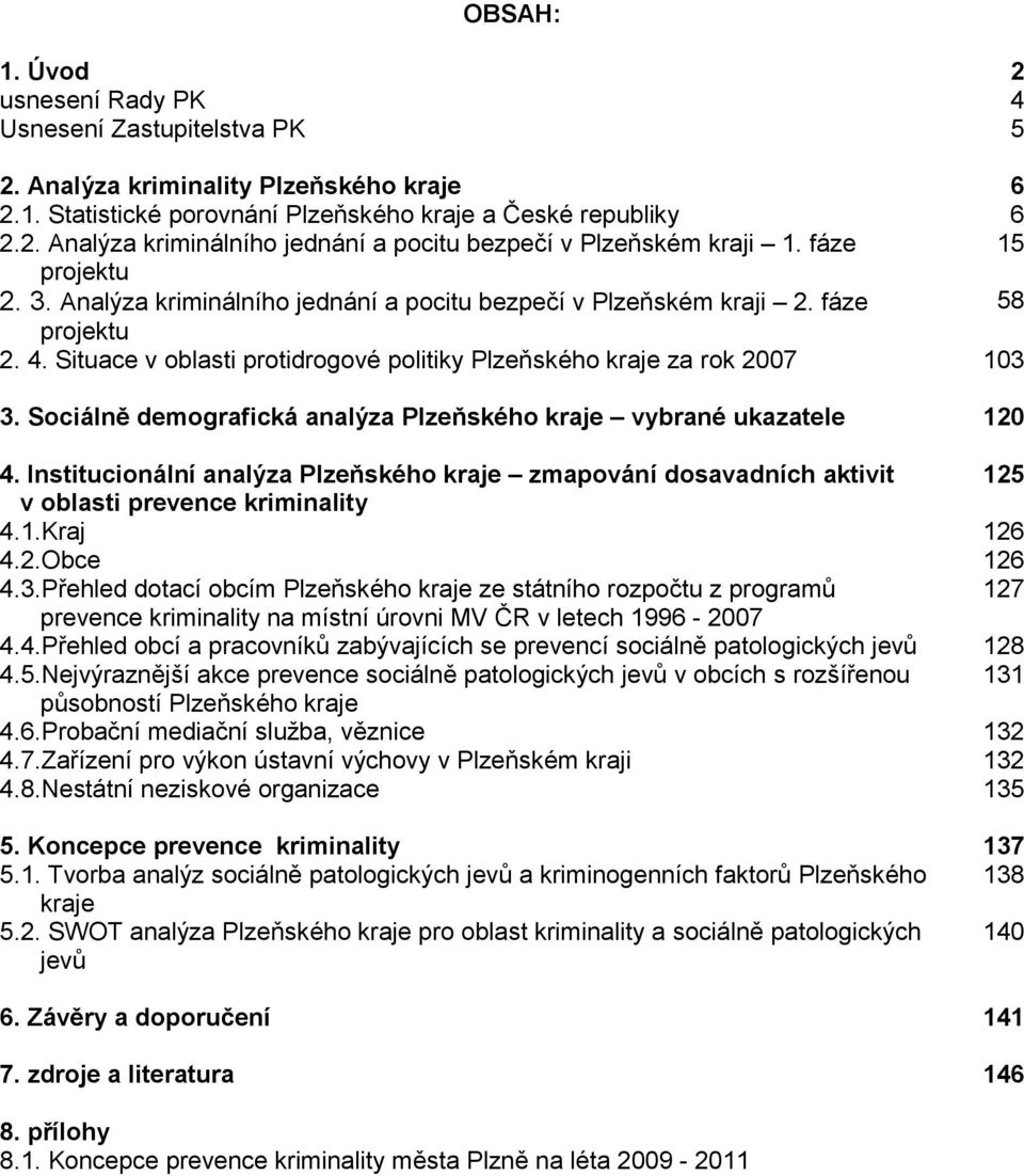 Sociálně demografická analýza Plzeňského kraje vybrané ukazatele 120 4. Institucionální analýza Plzeňského kraje zmapování dosavadních aktivit 125 v oblasti prevence kriminality 4.1.Kraj 126 4.2.Obce 126 4.