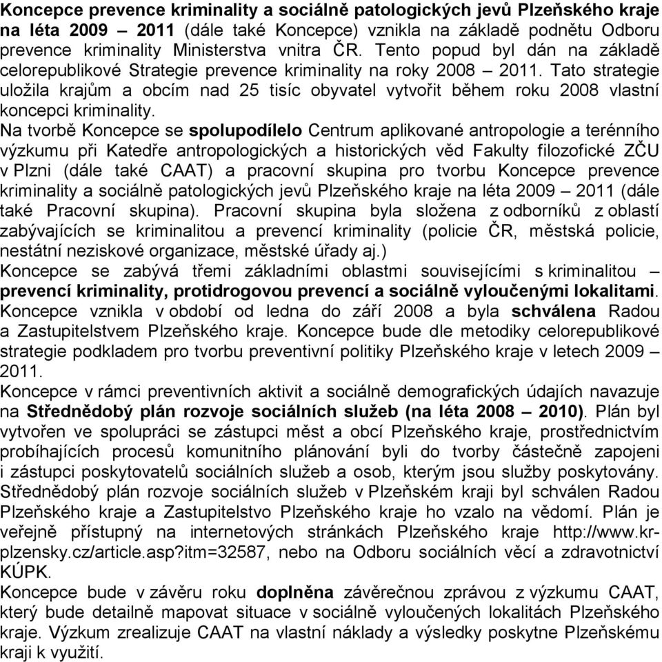 Tato strategie uložila krajům a obcím nad 25 tisíc obyvatel vytvořit během roku 2008 vlastní koncepci kriminality.