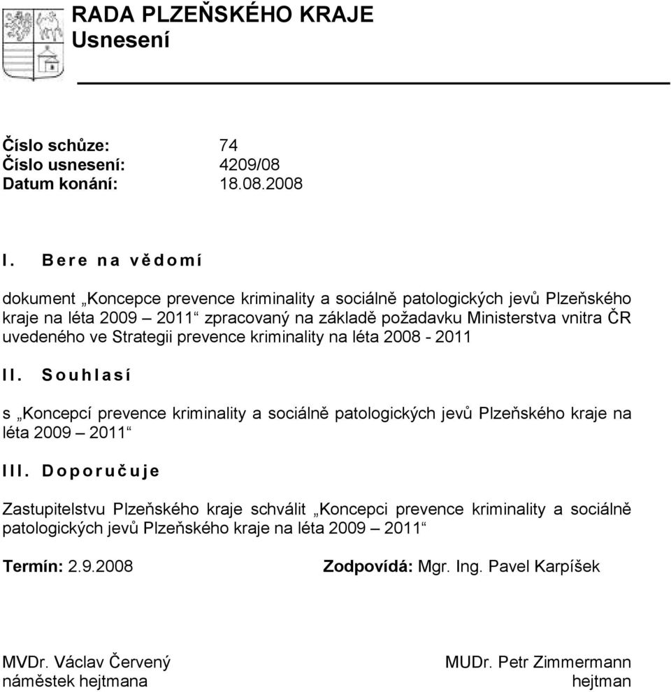 uvedeného ve Strategii prevence kriminality na léta 2008-2011 I I. S o u h l a s í s Koncepcí prevence kriminality a sociálně patologických jevů Plzeňského kraje na léta 2009 2011 I I I.