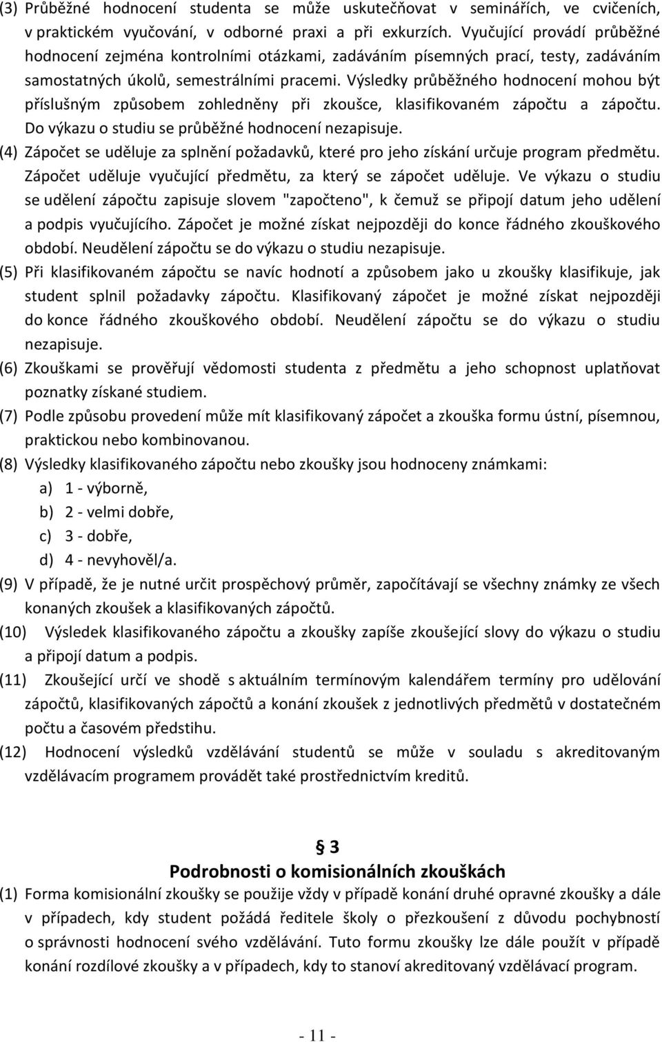 Výsledky průběžného hodnocení mohou být příslušným způsobem zohledněny při zkoušce, klasifikovaném zápočtu a zápočtu. Do výkazu o studiu se průběžné hodnocení nezapisuje.