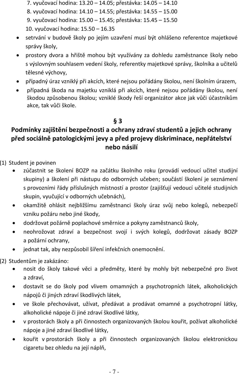 vedení školy, referentky majetkové správy, školníka a učitelů tělesné výchovy, případný úraz vzniklý při akcích, které nejsou pořádány školou, není školním úrazem, případná škoda na majetku vzniklá