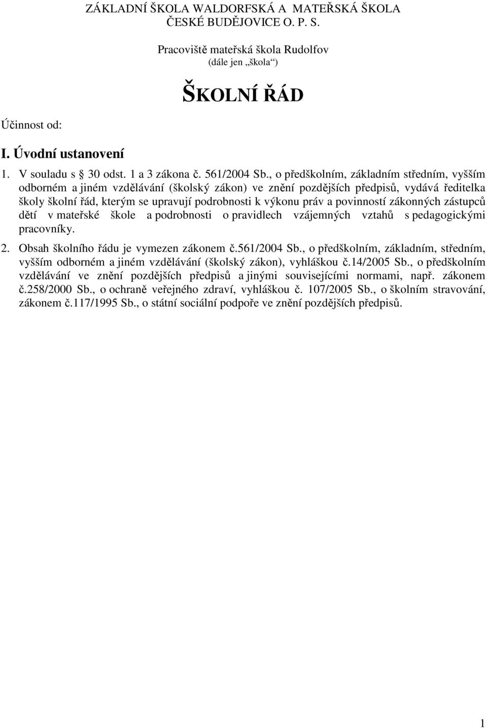 , o předškolním, základním středním, vyšším odborném a jiném vzdělávání (školský zákon) ve znění pozdějších předpisů, vydává ředitelka školy školní řád, kterým se upravují podrobnosti k výkonu práv a