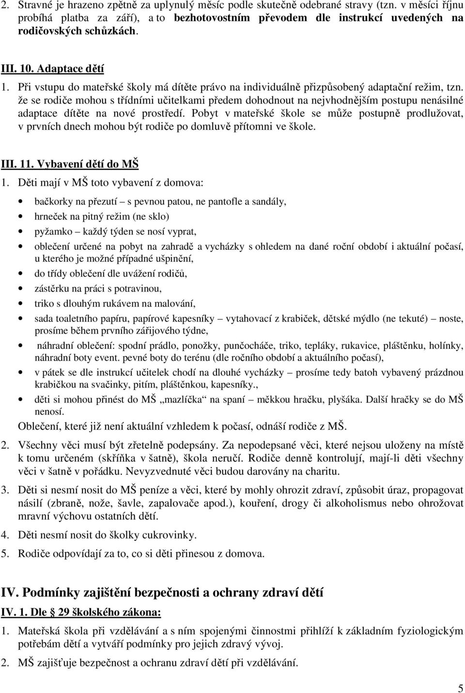 Při vstupu do mateřské školy má dítěte právo na individuálně přizpůsobený adaptační režim, tzn.