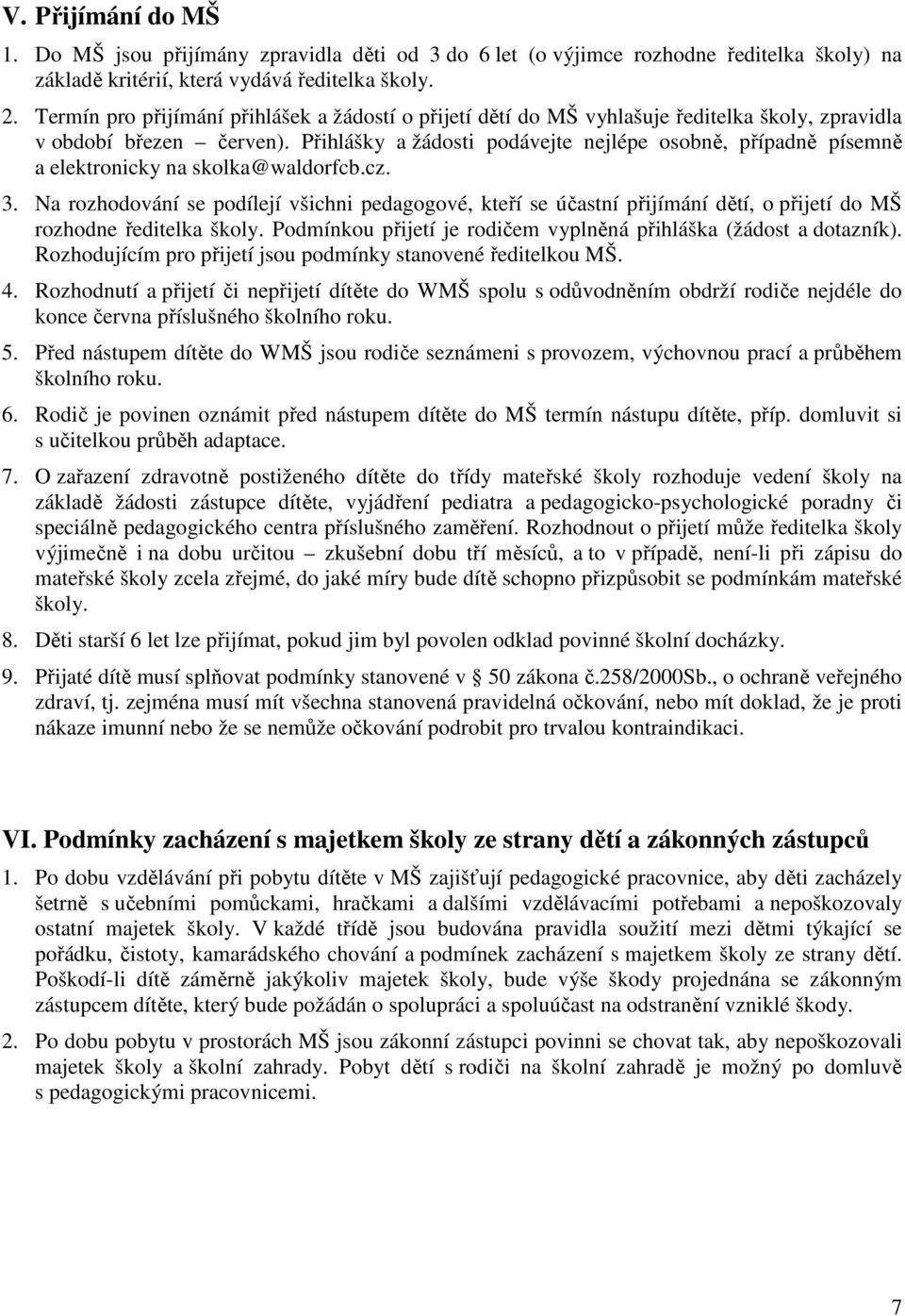 Přihlášky a žádosti podávejte nejlépe osobně, případně písemně a elektronicky na skolka@waldorfcb.cz. 3.