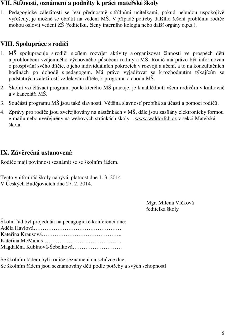 MŠ spolupracuje s rodiči s cílem rozvíjet aktivity a organizovat činnosti ve prospěch dětí a prohloubení vzájemného výchovného působení rodiny a MŠ.