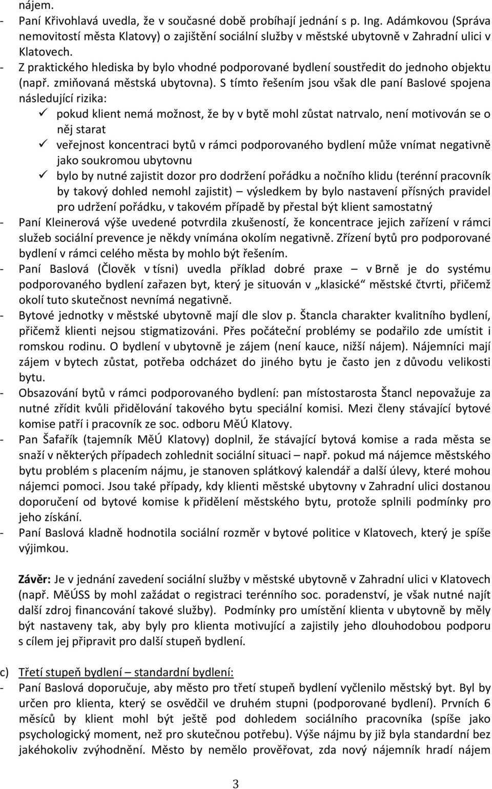 - Z praktického hlediska by bylo vhodné podporované bydlení soustředit do jednoho objektu (např. zmiňovaná městská ubytovna).