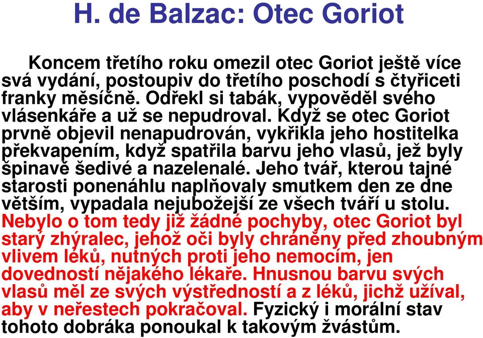 Když se otec Goriot prvně objevil nenapudrován, vykřikla jeho hostitelka překvapením, když spatřila barvu jeho vlasů, jež byly špinavě šedivé a nazelenalé.