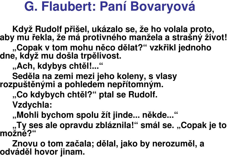 ... Seděla na zemi mezi jeho koleny, s vlasy rozpuštěnými a pohledem nepřítomným. Co kdybych chtěl? ptal se Rudolf.