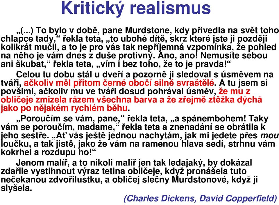 na něho je vám dnes z duše protivný. Ano, ano! Nemusíte sebou ani škubat, řekla teta, vím i bez toho, že to je pravda!