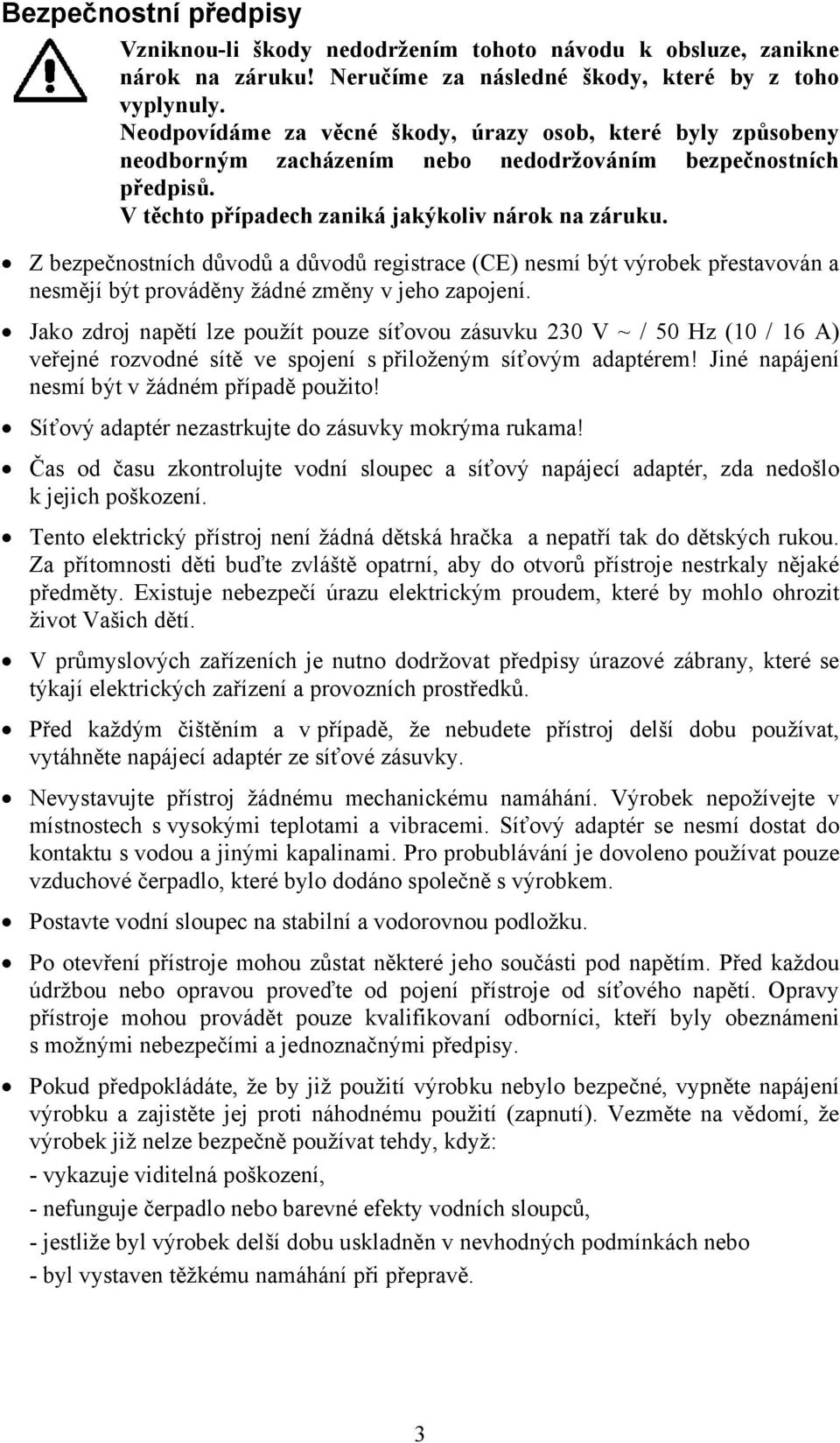 Z bezpečnostních důvodů a důvodů registrace (CE) nesmí být výrobek přestavován a nesmějí být prováděny žádné změny v jeho zapojení.