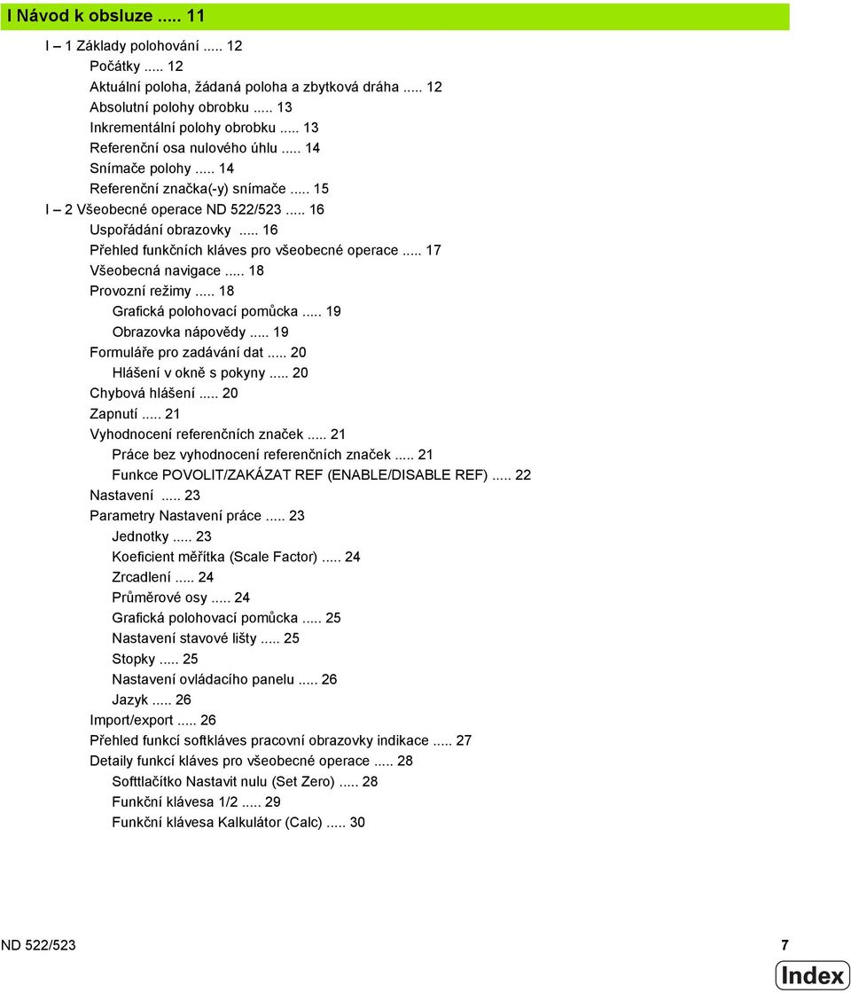 .. 16 Přehled funkčních kláves pro všeobecné operace... 17 Všeobecná navigace... 18 Provozní režimy... 18 Grafická polohovací pomůcka... 19 Obrazovka nápovědy... 19 Formuláře pro zadávání dat.