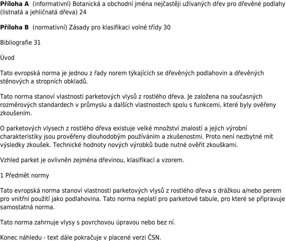 Tato norma stanoví vlastnosti parketových vlysů z rostlého dřeva. Je založena na současných rozměrových standardech v průmyslu a dalších vlastnostech spolu s funkcemi, které byly ověřeny zkoušením.