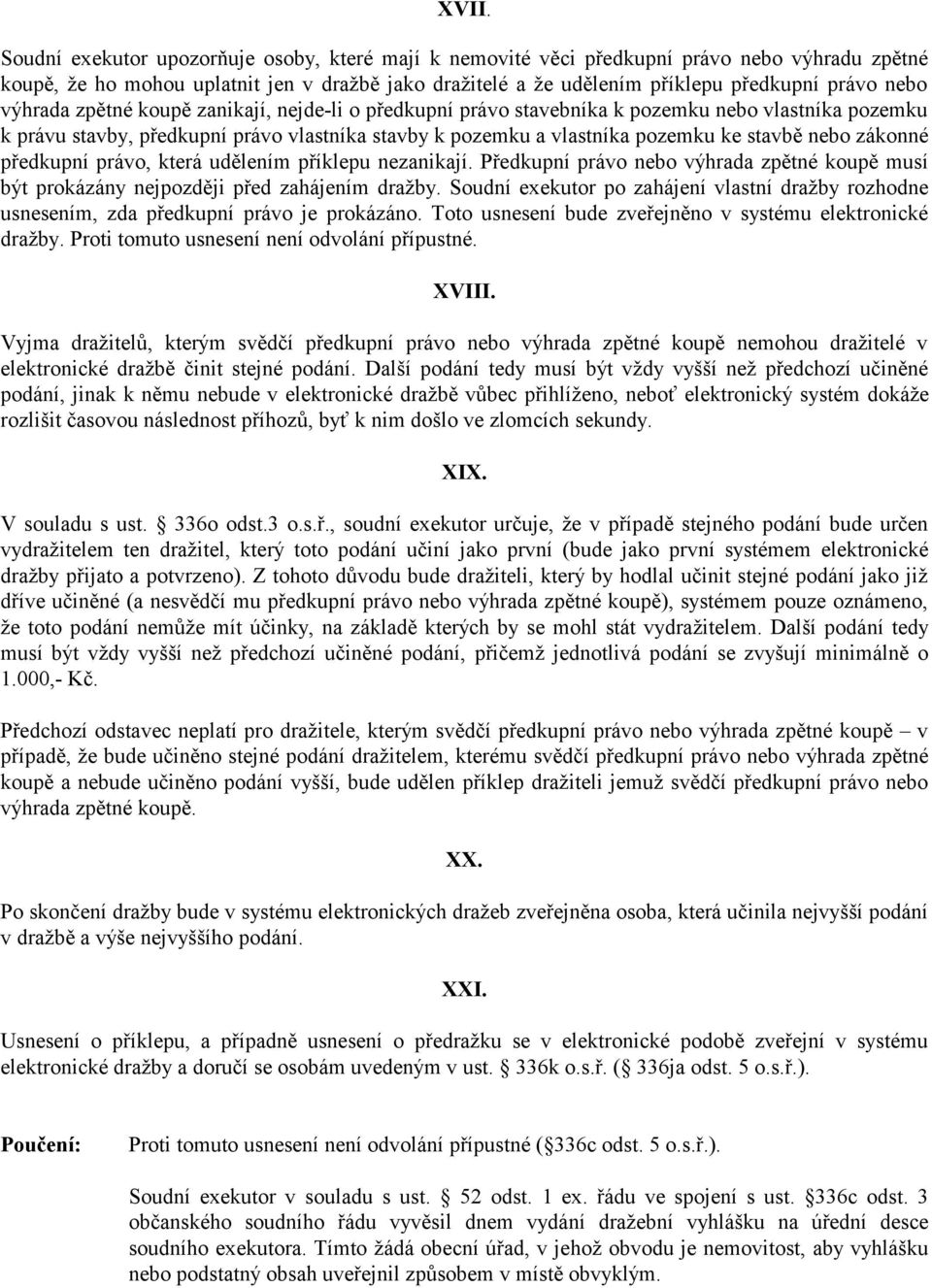 nebo zákonné předkupní právo, která udělením příklepu nezanikají. Předkupní právo nebo výhrada zpětné koupě musí být prokázány nejpozději před zahájením dražby.