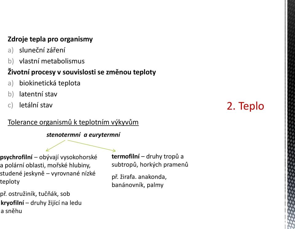 Teplo psychrofilní obývají vysokohorské a polární oblasti, mořské hlubiny, studené jeskyně vyrovnané nízké teploty př.