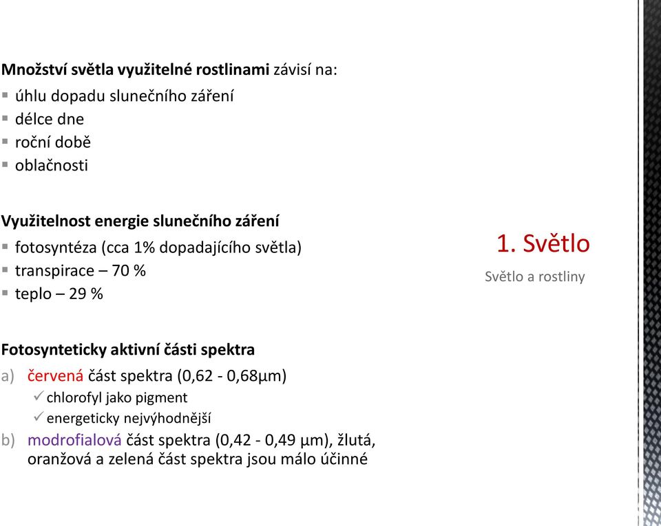 Světlo Světlo a rostliny Fotosynteticky aktivní části spektra a) červená část spektra (0,62-0,68μm) chlorofyl jako