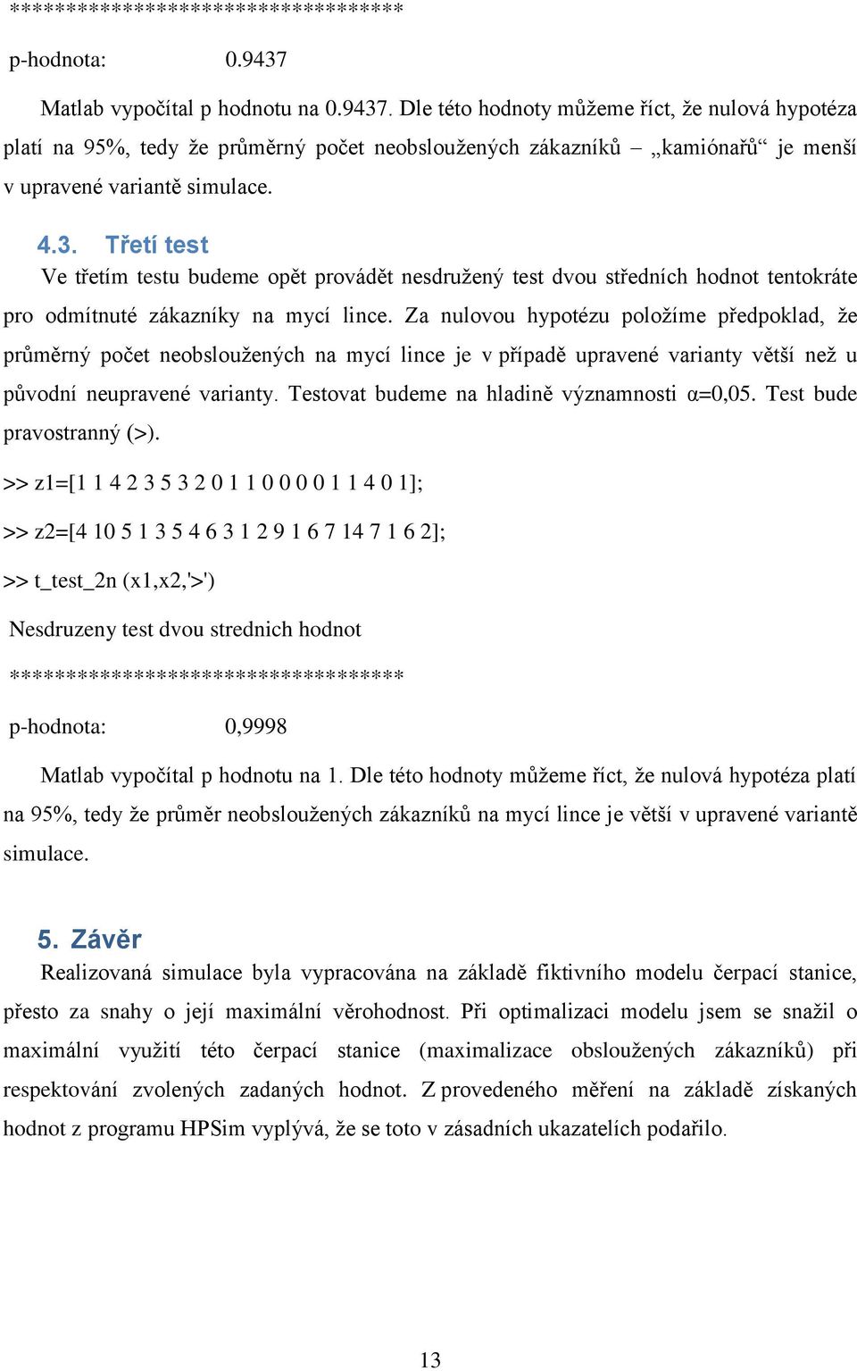 3. Třetí test Ve třetím testu budeme opět provádět nesdružený test dvou středních hodnot tentokráte pro odmítnuté zákazníky na mycí lince.