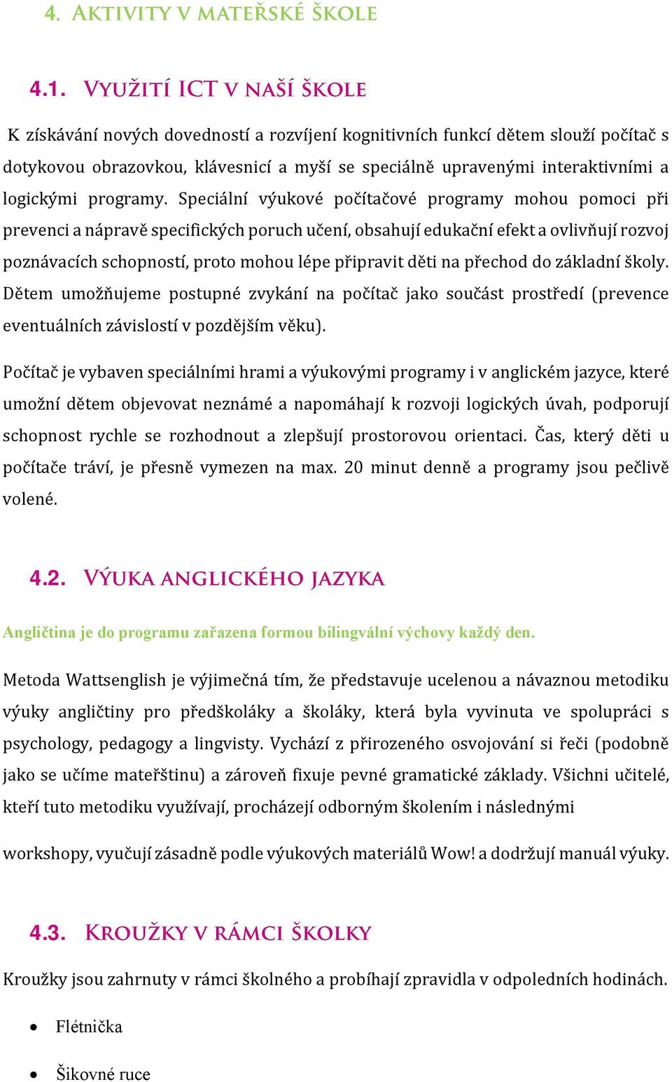 na přechod do základní školy. Dětem umožňujeme postupné zvykání na počítač jako součást prostředí (prevence eventuálních závislostí v pozdějším věku).