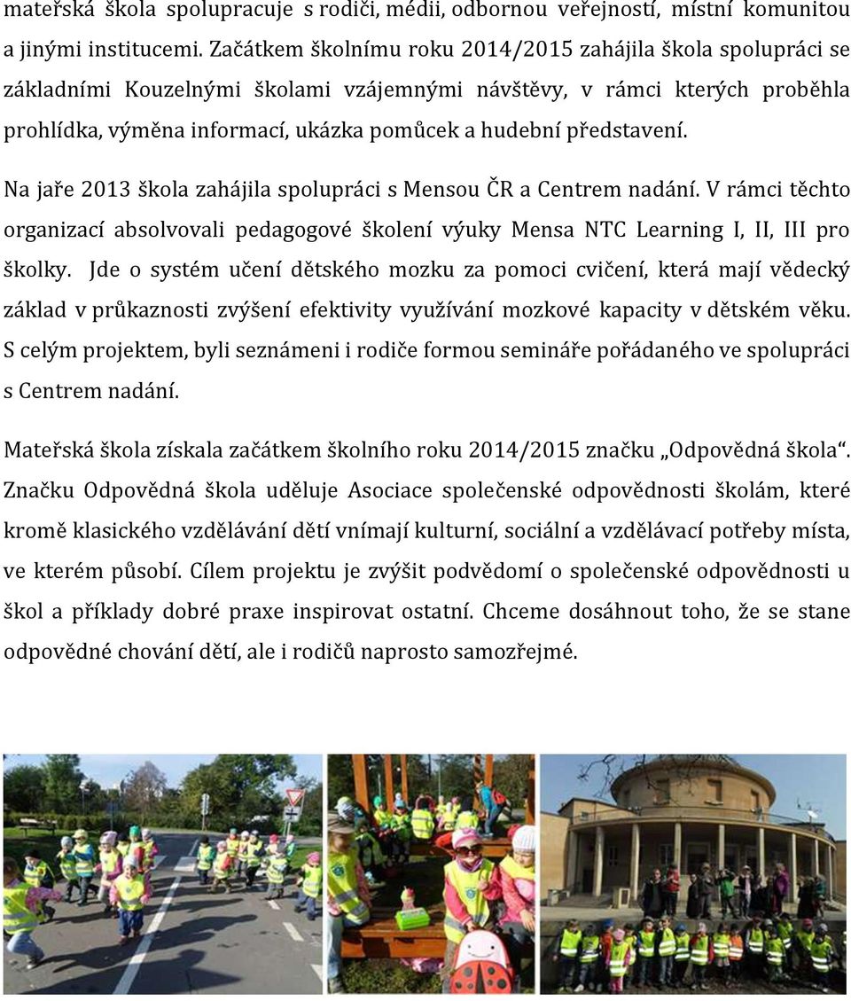 představení. Na jaře 2013 škola zahájila spolupráci s Mensou ČR a Centrem nadání. V rámci těchto organizací absolvovali pedagogové školení výuky Mensa NTC Learning I, II, III pro školky.