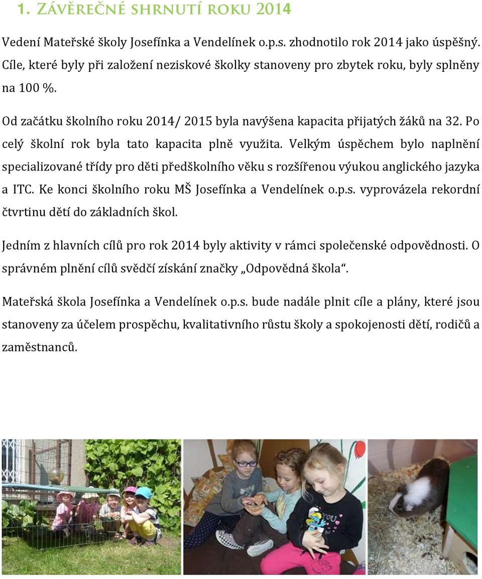 Velkým úspěchem bylo naplnění specializované třídy pro děti předškolního věku s rozšířenou výukou anglického jazyka a ITC. Ke konci školního roku MŠ Josefínka a Vendelínek o.p.s. vyprovázela rekordní čtvrtinu dětí do základních škol.