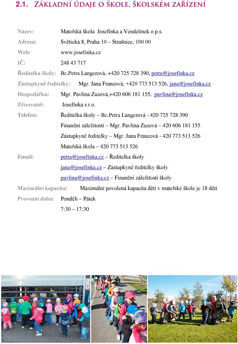 cz Zřizovatel: Josefínka s.r.o. Telefon: Ředitelka školy Bc.Petra Langerová - 420 725 728 390 Finanční záležitosti Mgr. Pavlína Zuzová 420 606 181 155 Zástupkyně ředitelky Mgr.