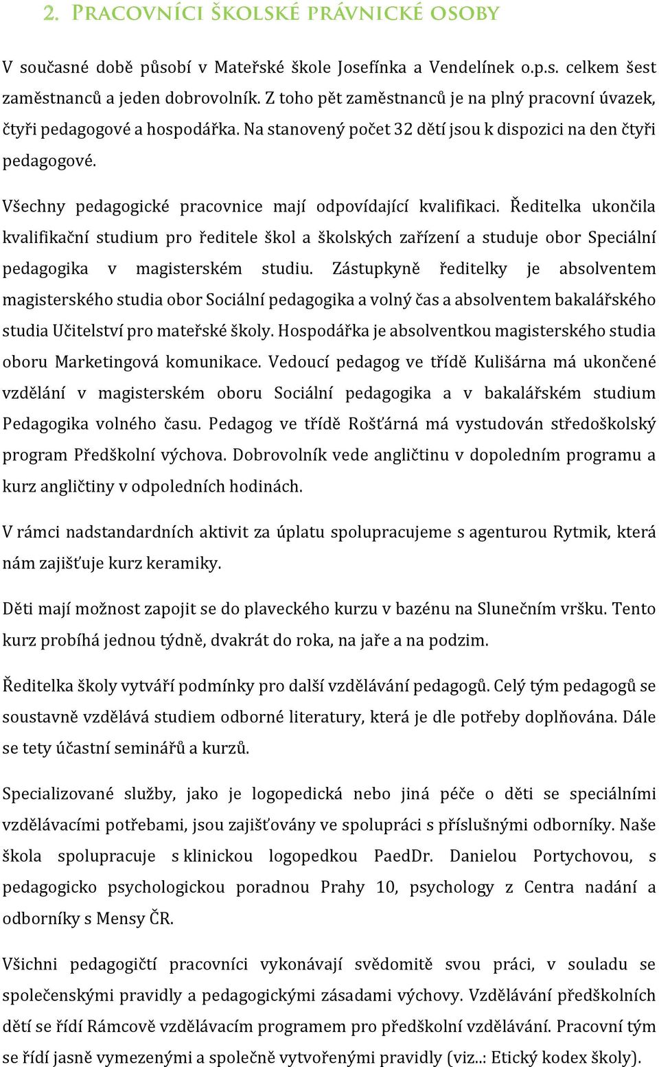 Ředitelka ukončila kvalifikační studium pro ředitele škol a školských zařízení a studuje obor Speciální pedagogika v magisterském studiu.