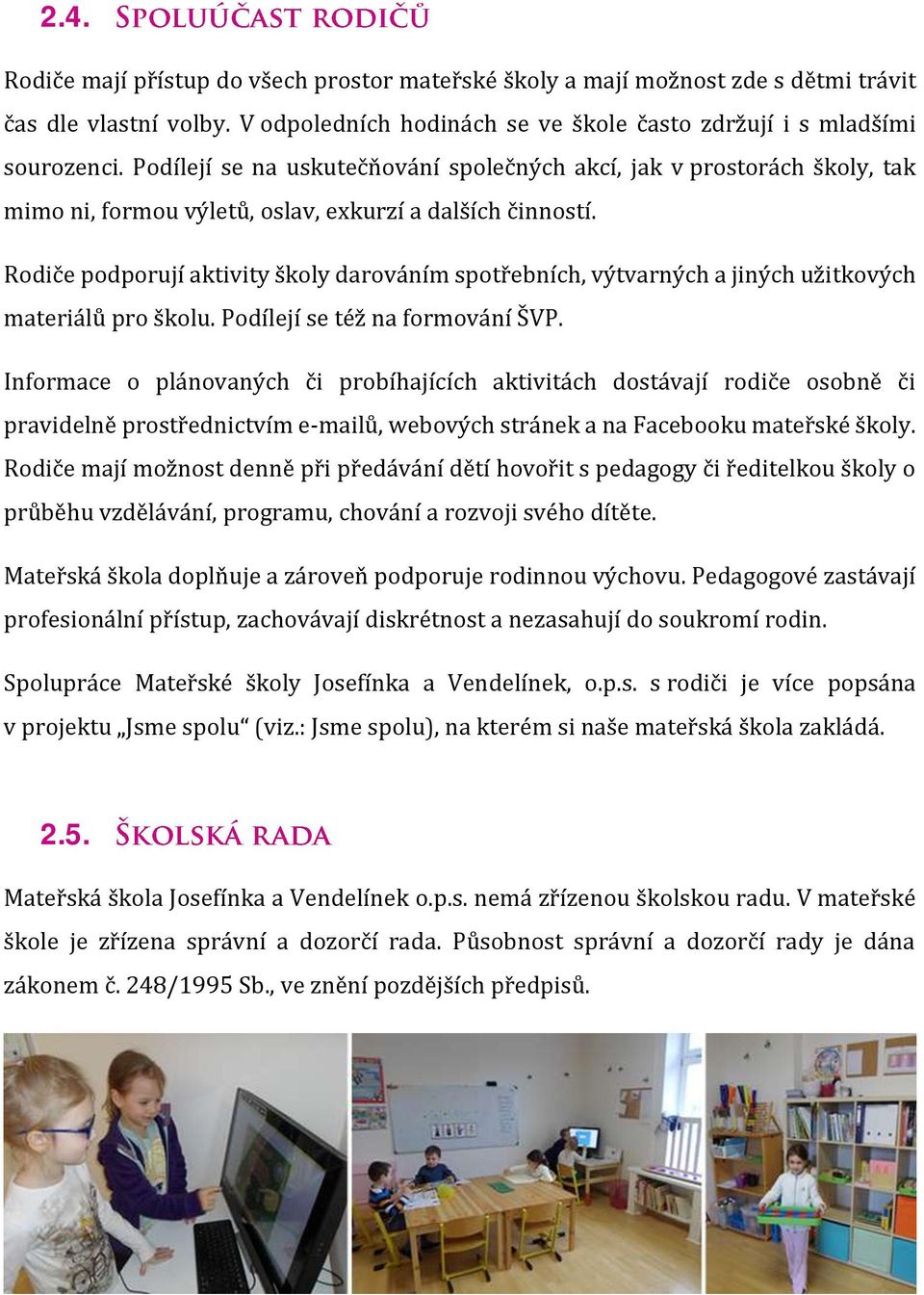 Rodiče podporují aktivity školy darováním spotřebních, výtvarných a jiných užitkových materiálů pro školu. Podílejí se též na formování ŠVP.