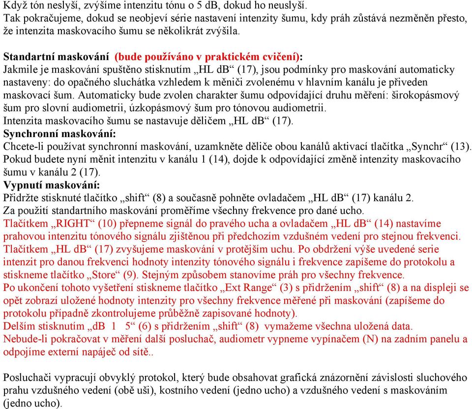 Standartní maskování (bude používáno v praktickém cvičení): Jakmile je maskování spuštěno stisknutím HL db (17), jsou podmínky pro maskování automaticky nastaveny: do opačného sluchátka vzhledem k