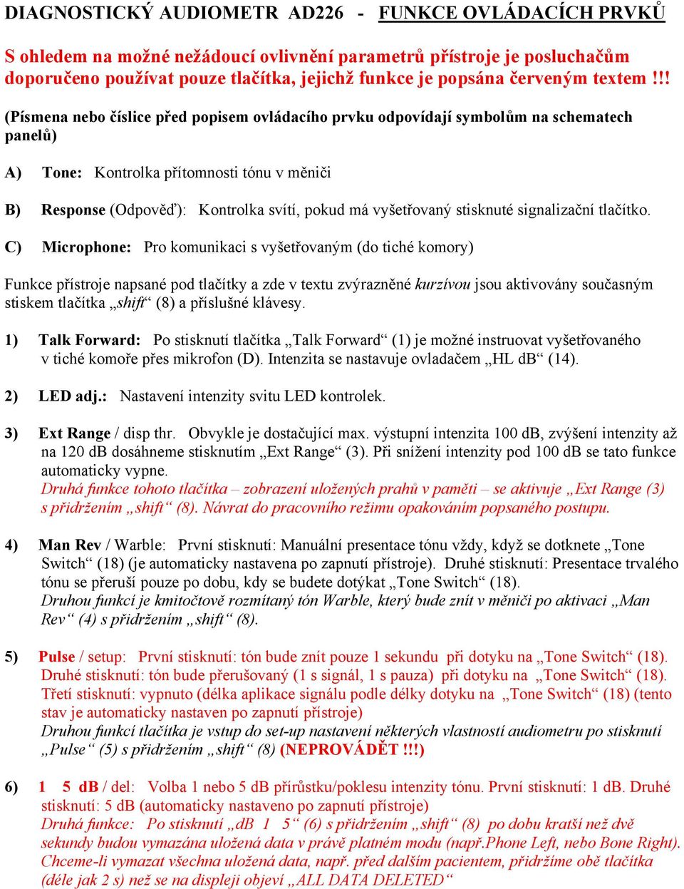 !! (Písmena nebo číslice před popisem ovládacího prvku odpovídají symbolům na schematech panelů) A) Tone: Kontrolka přítomnosti tónu v měniči B) Response (Odpověď): Kontrolka svítí, pokud má