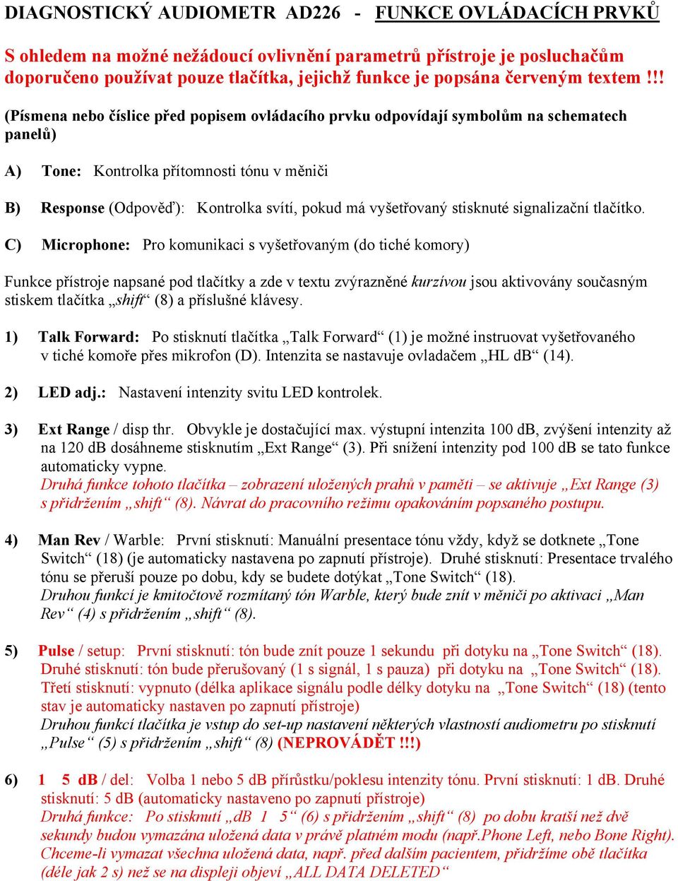 !! (Písmena nebo číslice před popisem ovládacího prvku odpovídají symbolům na schematech panelů) A) Tone: Kontrolka přítomnosti tónu v měniči B) Response (Odpověď): Kontrolka svítí, pokud má