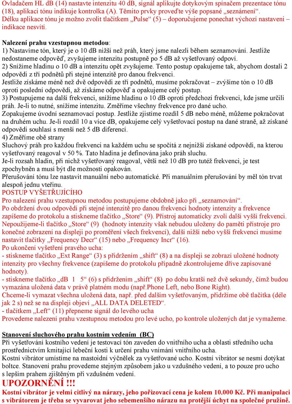 Nalezení prahu vzestupnou metodou: 1) Nastavíme tón, který je o 10 db nižší než práh, který jsme nalezli během seznamování.