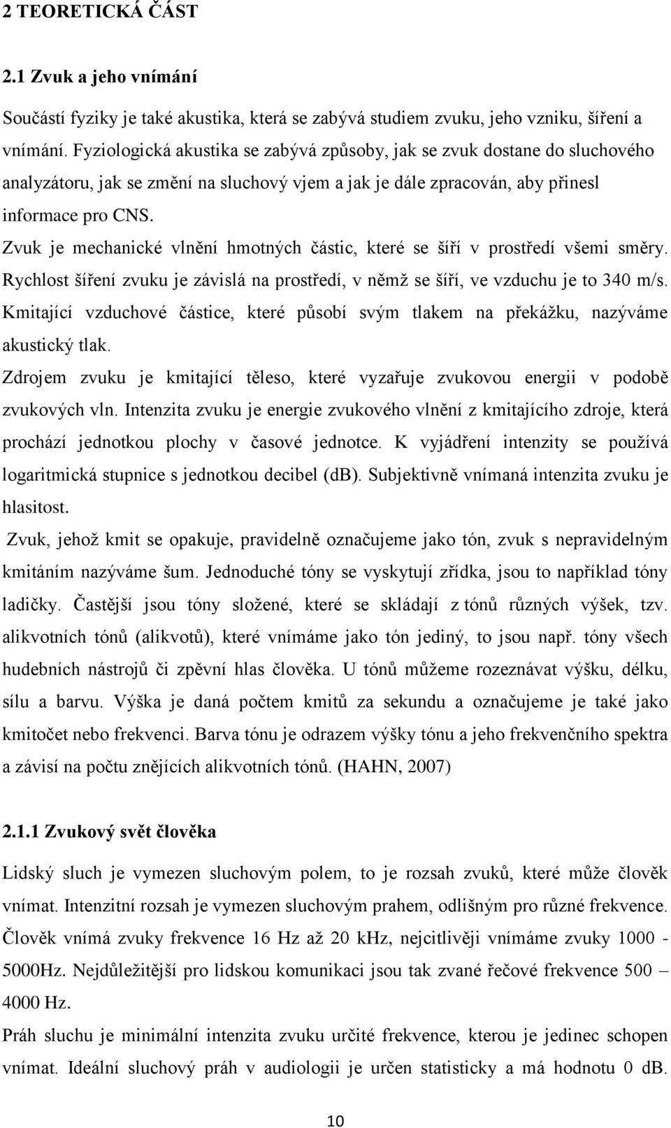 Zvuk je mechanické vlnění hmotných částic, které se šíří v prostředí všemi směry. Rychlost šíření zvuku je závislá na prostředí, v němž se šíří, ve vzduchu je to 340 m/s.