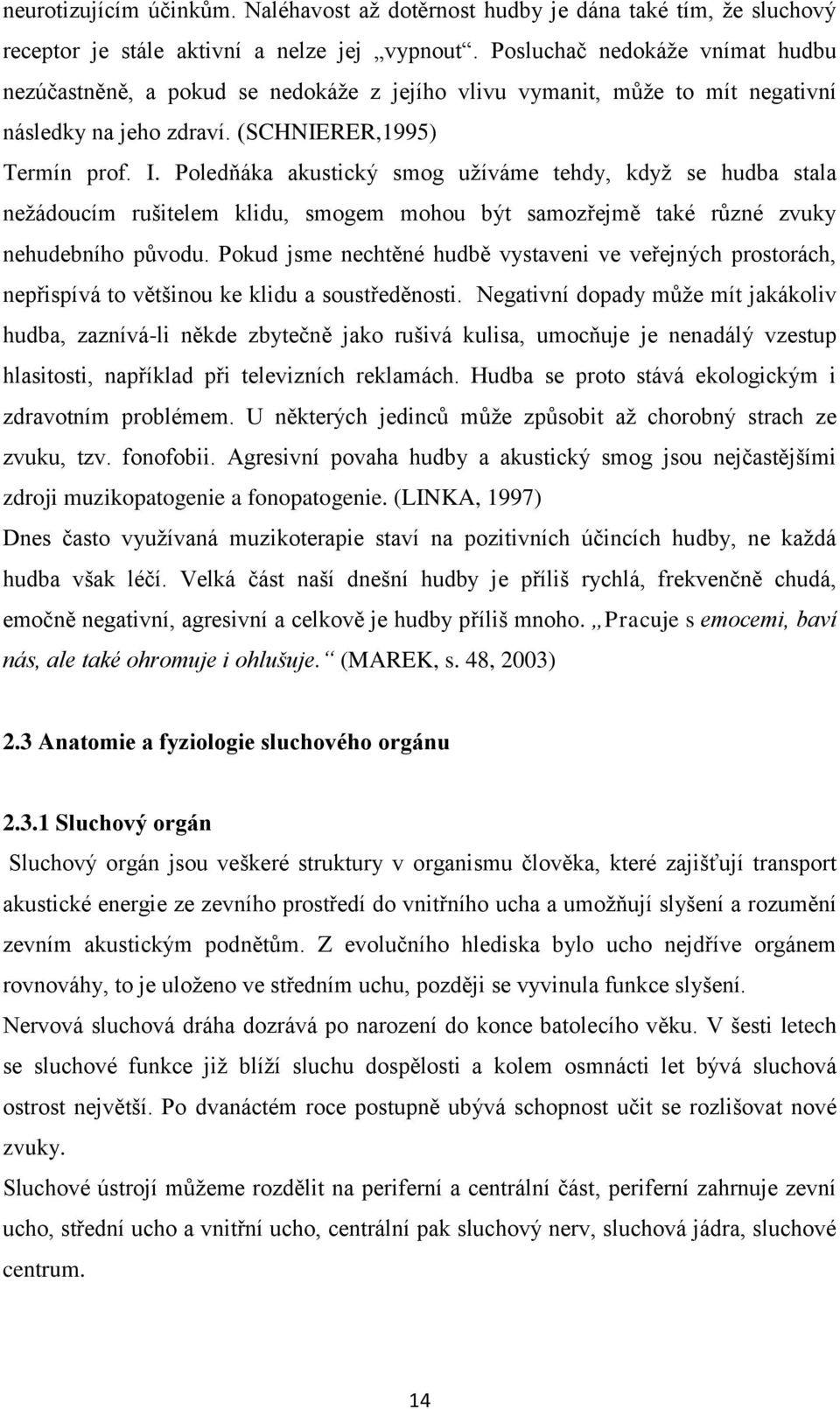 Poledňáka akustický smog užíváme tehdy, když se hudba stala nežádoucím rušitelem klidu, smogem mohou být samozřejmě také různé zvuky nehudebního původu.