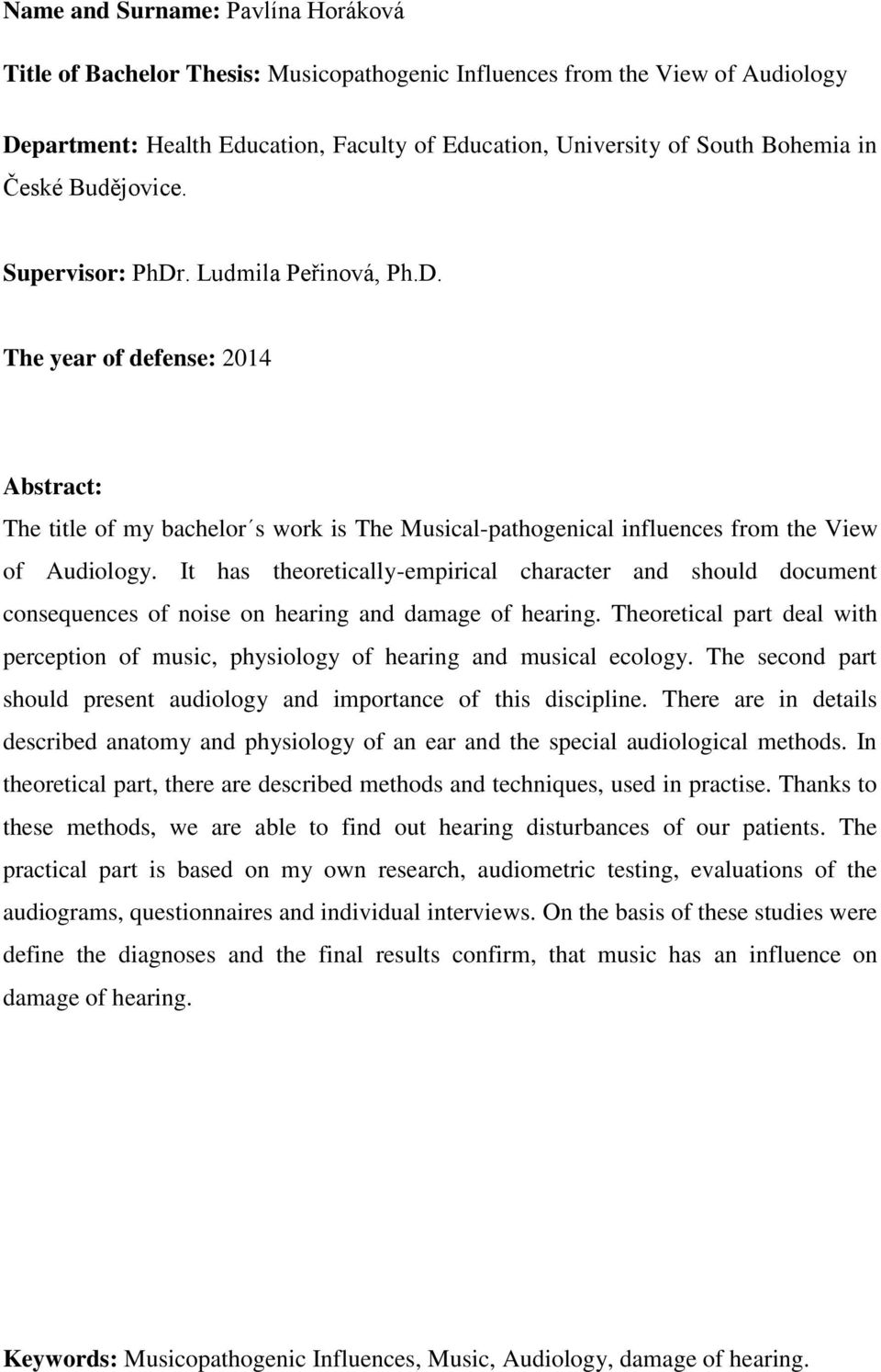 It has theoretically-empirical character and should document consequences of noise on hearing and damage of hearing.