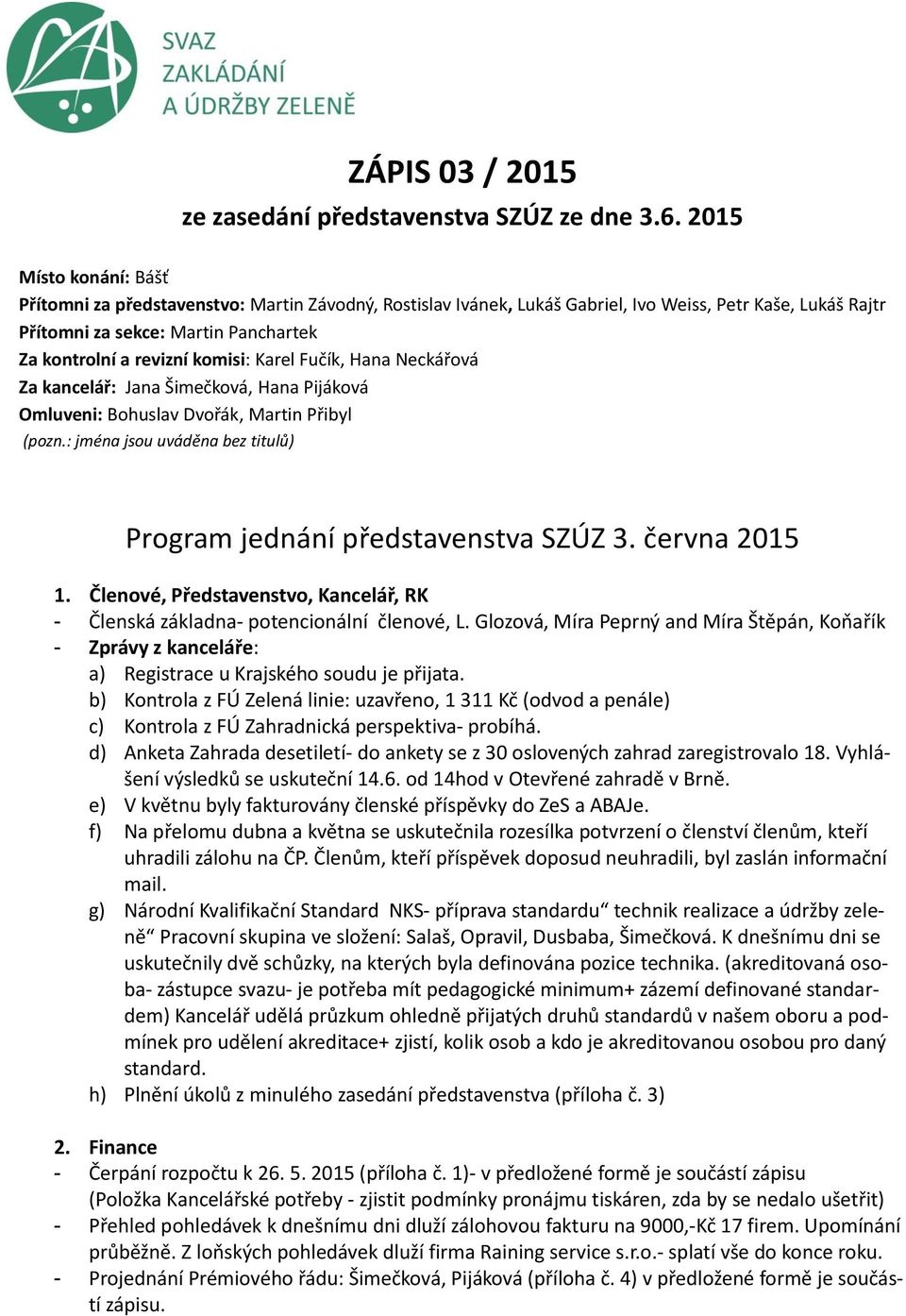 Fučík, Hana Neckářová Za kancelář: Jana Šimečková, Hana Pijáková Omluveni: Bohuslav Dvořák, Martin Přibyl (pozn.: jména jsou uváděna bez titulů) Program jednání SZÚZ 3. června 2015 1.