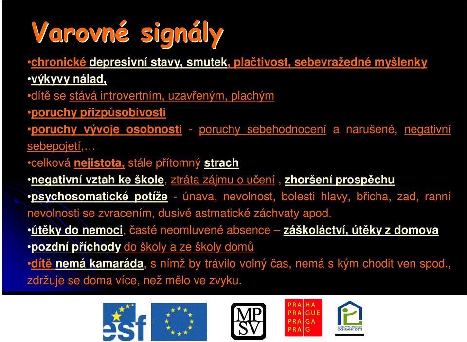 psychosomatické potíže - únava, nevolnost, bolesti hlavy, bicha, zad, ranní nevolnosti se zvracením, dusivé astmatické záchvaty apod.