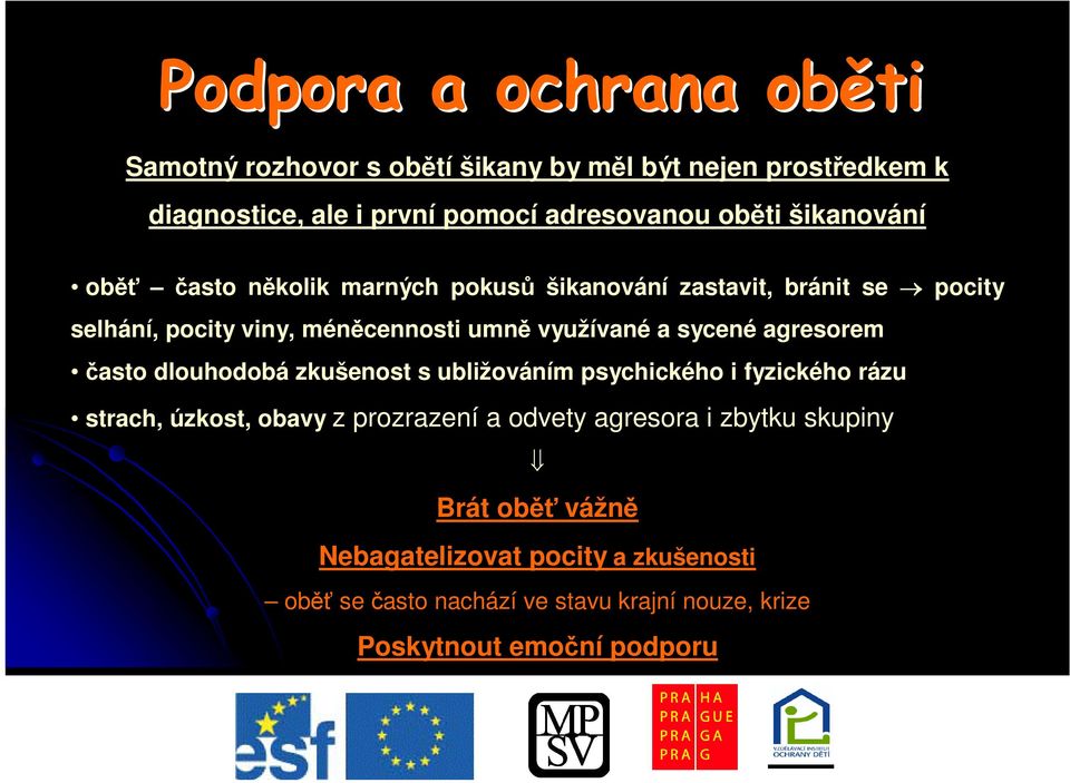 asto dlouhodobá zkušenost s ubližováním psychického i fyzického rázu strach, úzkost, obavy z prozrazení a odvety agresora i