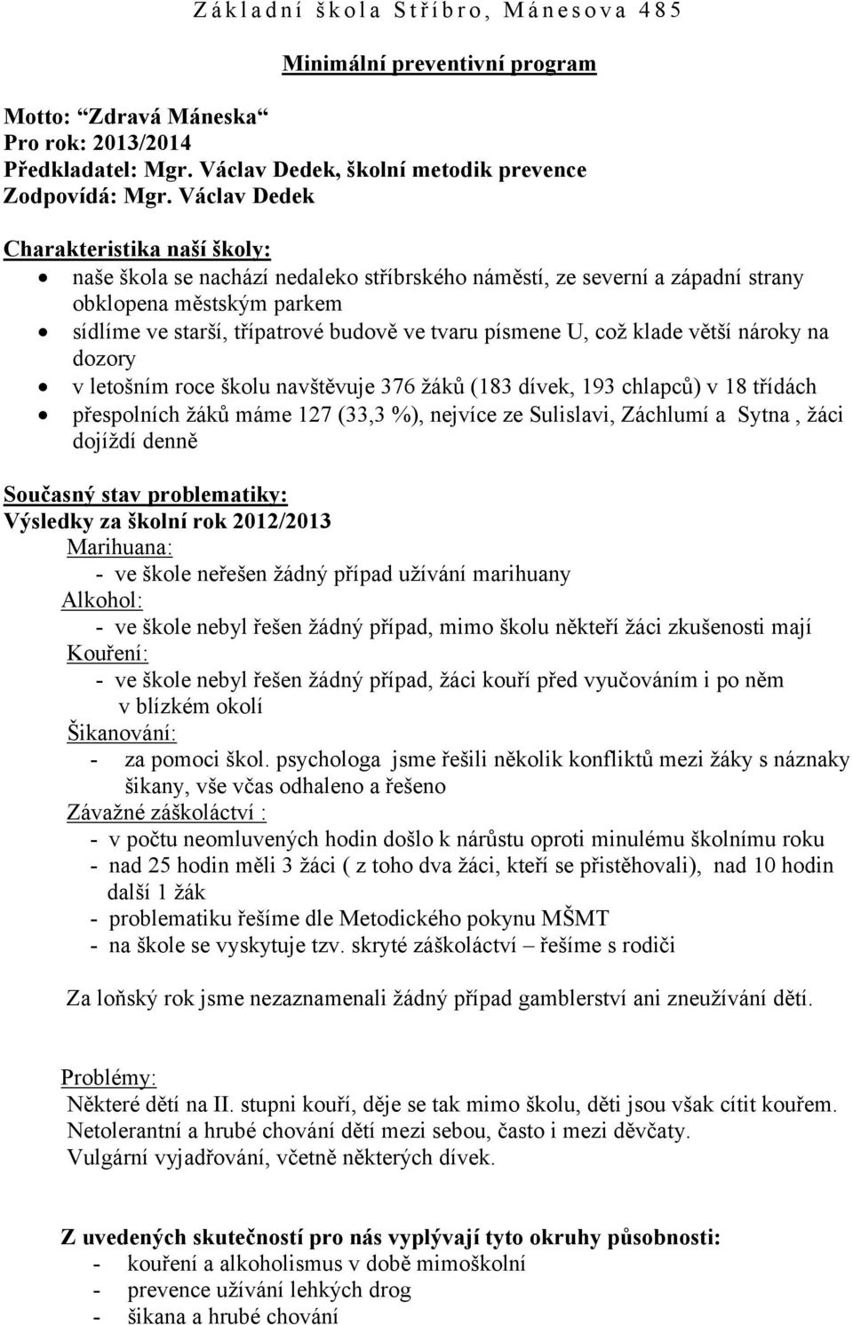 písmene U, což klade větší nároky na dozory v letošním roce školu navštěvuje 376 žáků (183 dívek, 193 chlapců) v 18 třídách přespolních žáků máme 127 (33,3 %), nejvíce ze Sulislavi, Záchlumí a Sytna,