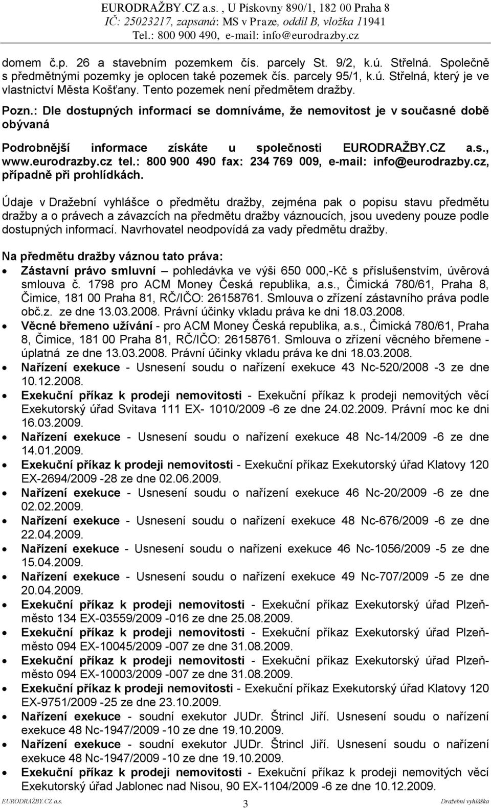 eurodrazby.cz tel.: 800 900 490 fax: 234 769 009, e-mail: info@eurodrazby.cz, případně při prohlídkách.