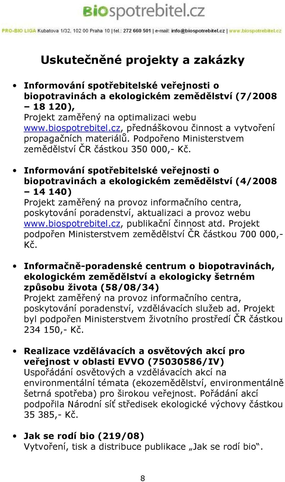 Informování spotřebitelské veřejnosti o biopotravinách a ekologickém zemědělství (4/2008 14 140) Projekt zaměřený na provoz informačního centra, poskytování poradenství, aktualizaci a provoz webu www.