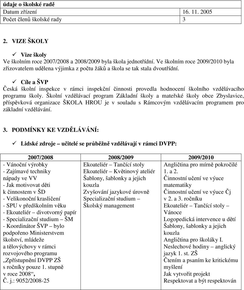 Cíle a ŠVP Česká školní inspekce v rámci inspekční činnosti provedla hodnocení školního vzdělávacího programu školy.