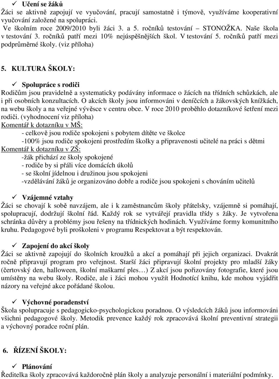 KULTURA ŠKOLY: Spolupráce s rodiči Rodičům jsou pravidelně a systematicky podávány informace o žácích na třídních schůzkách, ale i při osobních konzultacích.