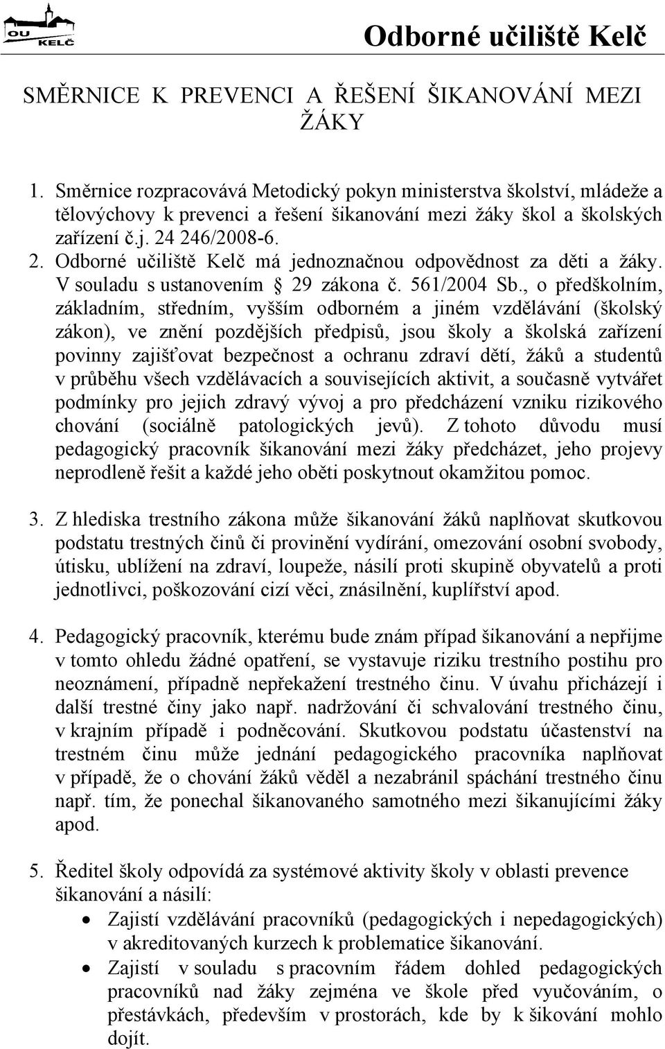 246/2008-6. 2. Odborné učiliště Kelč má jednoznačnou odpovědnost za děti a žáky. V souladu s ustanovením 29 zákona č. 561/2004 Sb.