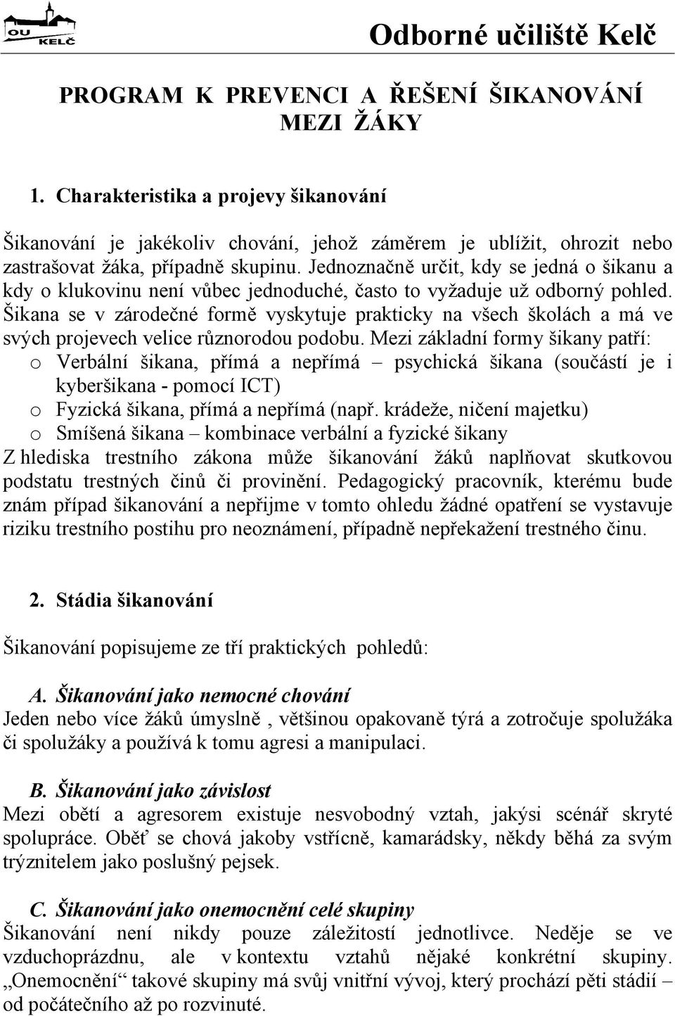 Jednoznačně určit, kdy se jedná o šikanu a kdy o klukovinu není vůbec jednoduché, často to vyžaduje už odborný pohled.