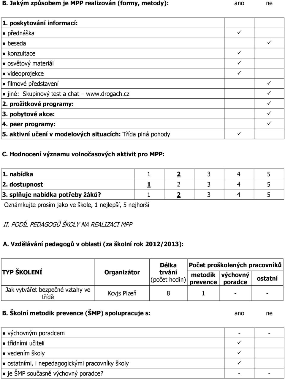 nabídka 1 2 3 4 5 2. dostupnost 1 2 3 4 5 3. splňuje nabídka potřeby žáků? 1 2 3 4 5 Oznámkujte prosím jako ve škole, 1 nejlepší, 5 nejhorší II. PODÍL PEDAGOGŮ ŠKOLY NA REALIZACI MPP A.