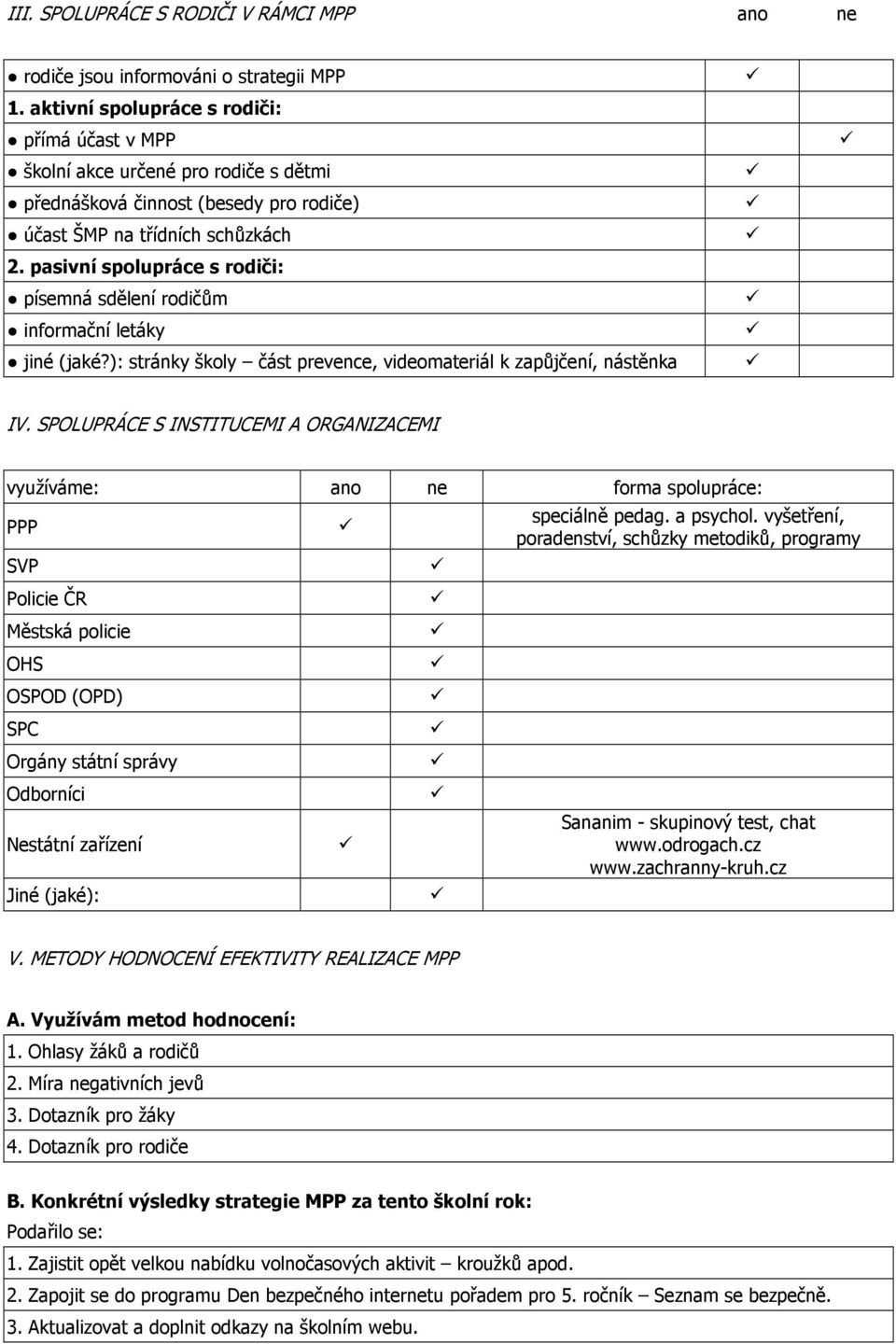 pasivní spolupráce s rodiči: písemná sdělení rodičům informační letáky jiné (jaké?): stránky školy část prevence, videomateriál k zapůjčení, nástěnka IV.