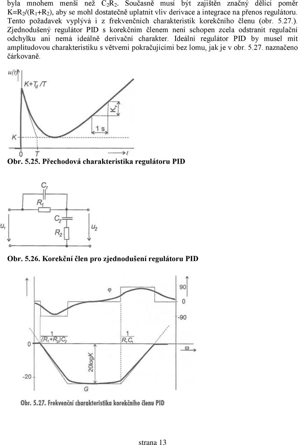 Tento požadavek vyplývá i z frekvenčních charakteristik korekčního členu (obr. 5.27.).
