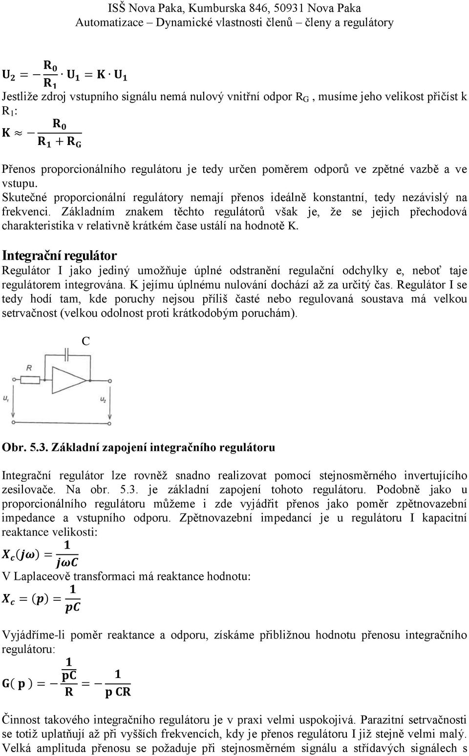 Základním znakem těchto regulátorů však je, že se jejich přechodová charakteristika v relativně krátkém čase ustálí na hodnotě K.
