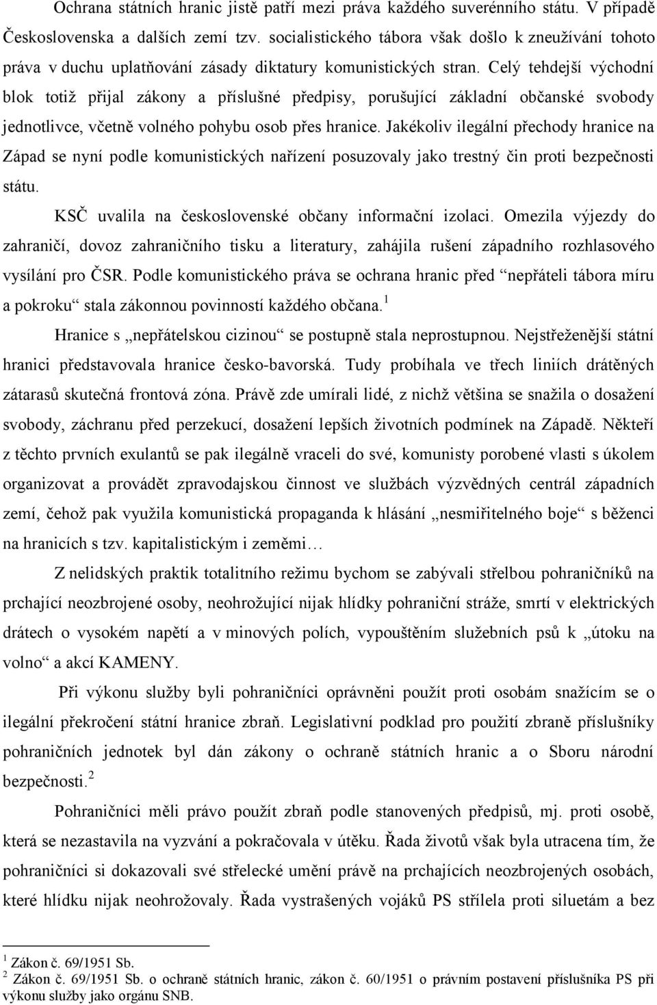 Celý tehdejší východní blok totiž přijal zákony a příslušné předpisy, porušující základní občanské svobody jednotlivce, včetně volného pohybu osob přes hranice.