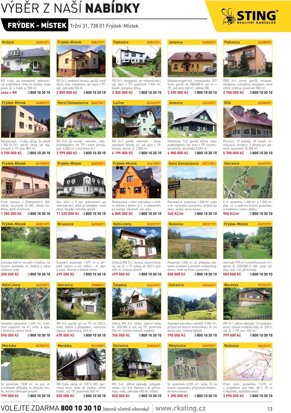026 m 2, bazén, pergola, dílna. 3 300 000 Kč Nízkoenergetická novostavba RD 5+kk, garáž, el. 230/380 V, vyt. el. + TP, zahrada 368 m 2, zděná HB. 3 490 000 Kč ŘRD 4+1, prost.