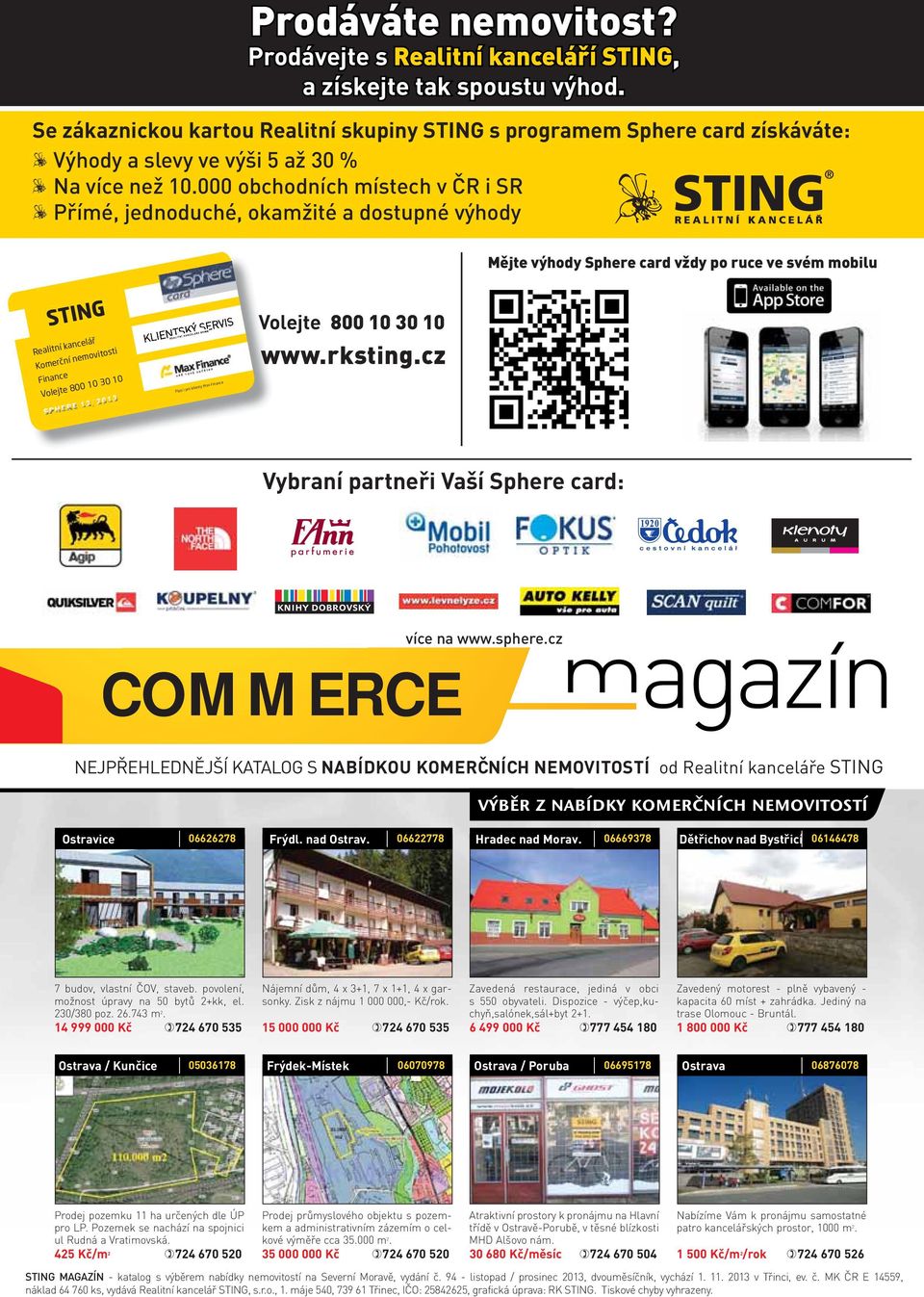 000 obchodních místech v ČR i SR Přímé, jednoduché, okamžité a dostupné výhody Mějte výhody Sphere card vždy po ruce ve svém mobilu Realitní kancelář Komerční nemovitosti Finance Volejte 800 10 30 10